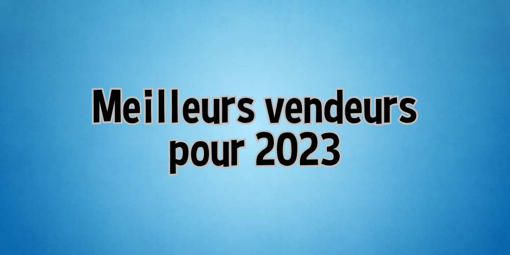 Meilleurs vendeurs 2023 – Les incontournables de l’année